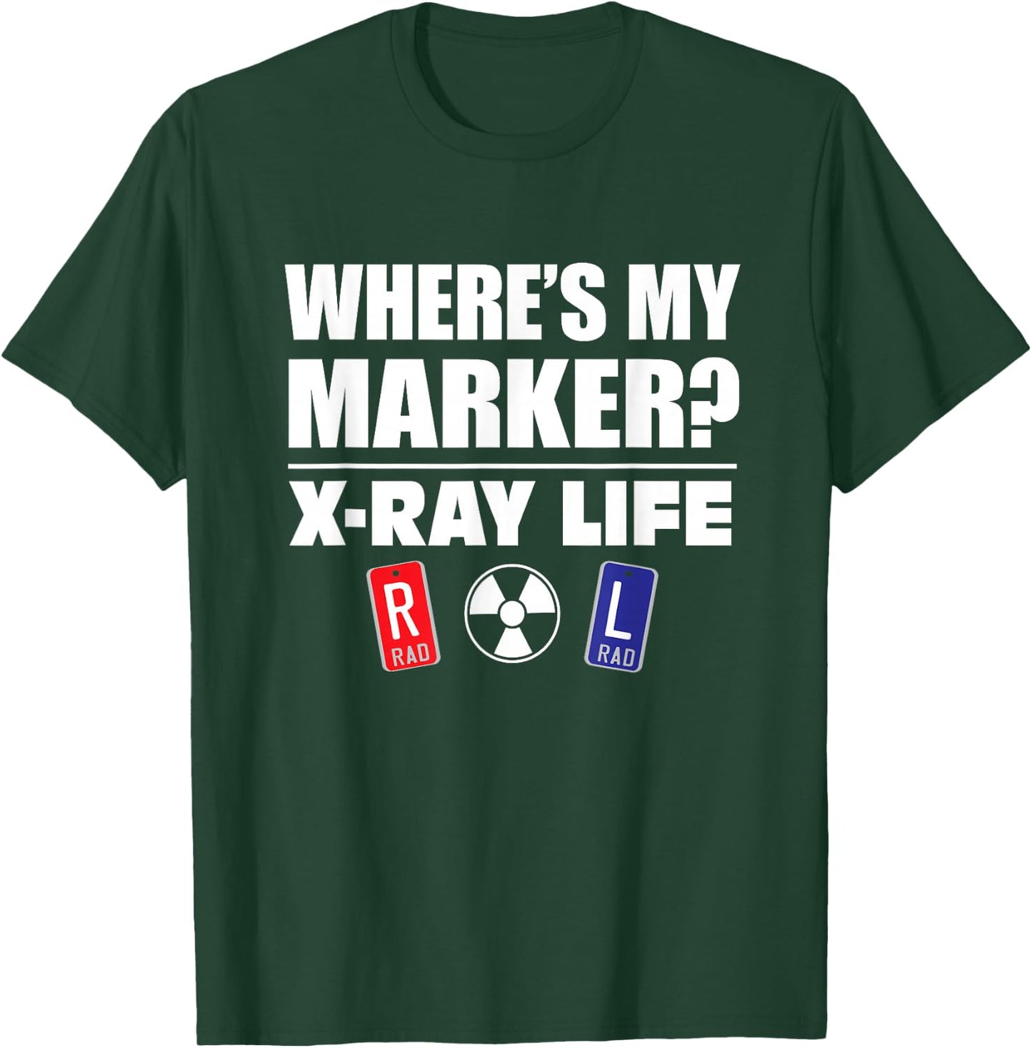 X-RAY LIFE, WHERE'S MY MARKER, Radiology Markers Gift T-Shirt - T-Shirt | Forest