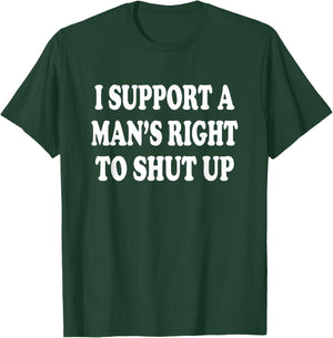 I Support A Mans Right to Shut Up T-Shirt - T-Shirt | Forest
