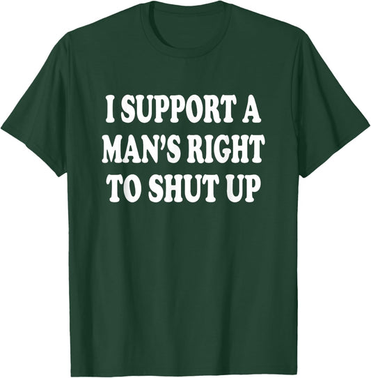 I Support A Mans Right to Shut Up T-Shirt - T-Shirt | Forest