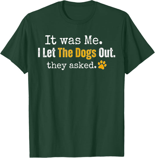 It was Me I Let The Dogs Out They Asked Funny Dog Quote T-Shirt - T-Shirt | Forest