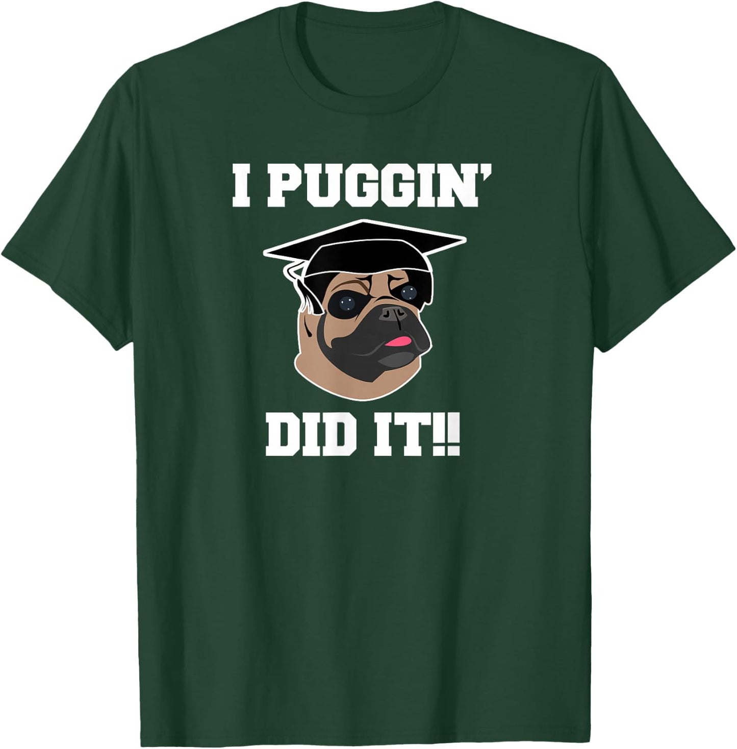 Funny Pug Dog Lover Graduation Gift Shirt I Puggin Did It T-Shirt - T-Shirt | Forest