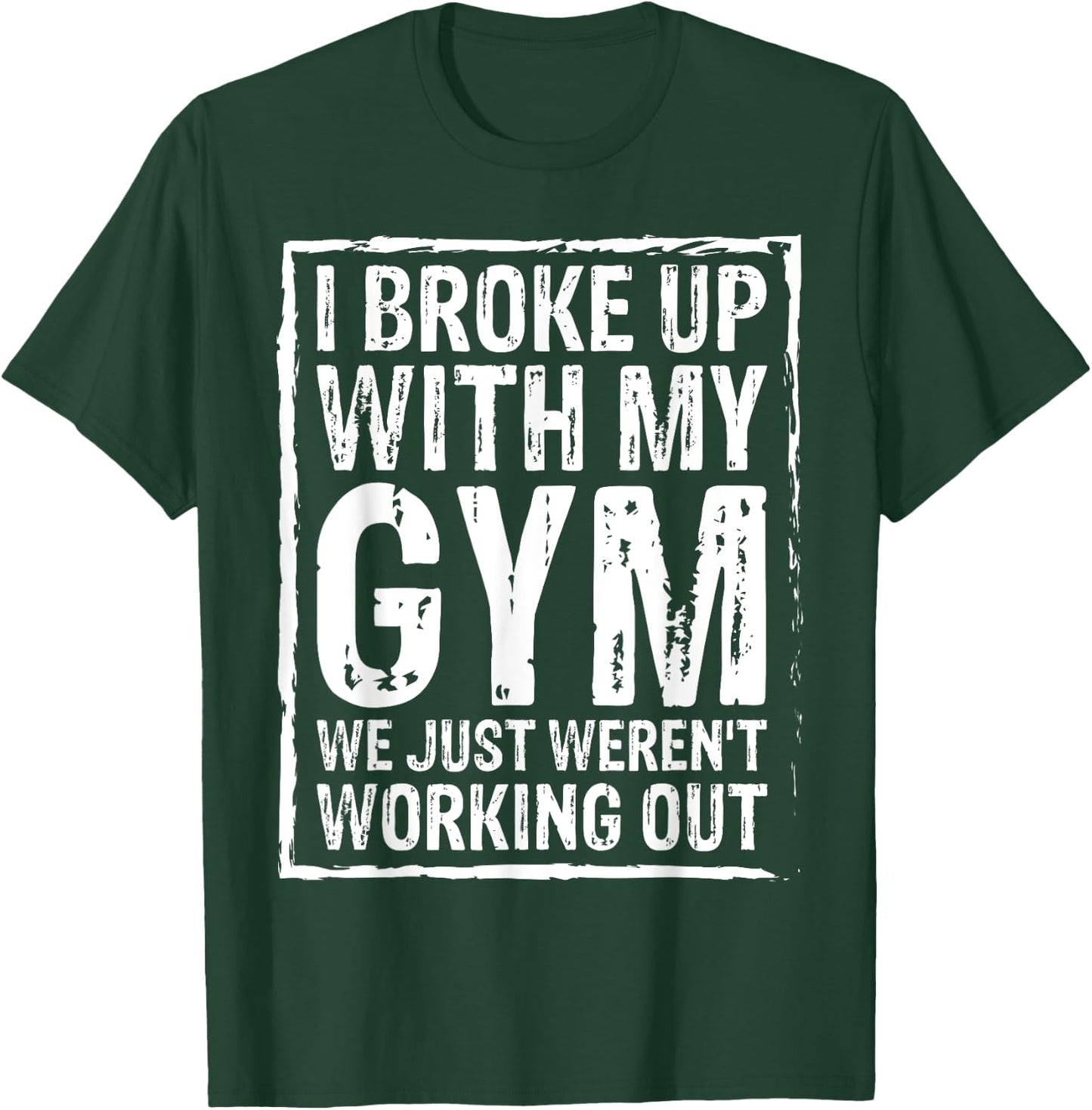 I Broke Up With My Gym We Just Weren't Working Out Funny T-Shirt - T-Shirt | Forest