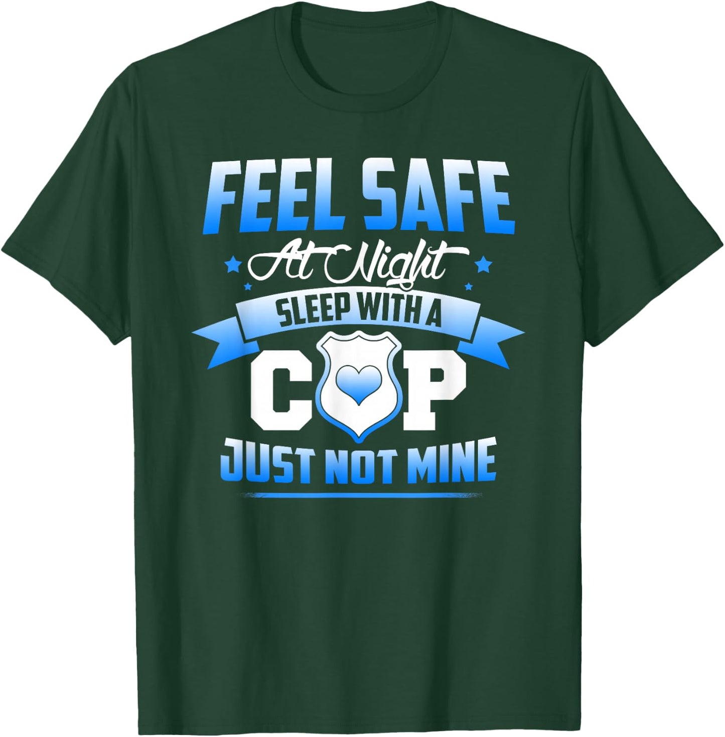 Feel Safe At Night Sleep With A Cop Just Not Mine T-Shirt - T-Shirt | Forest