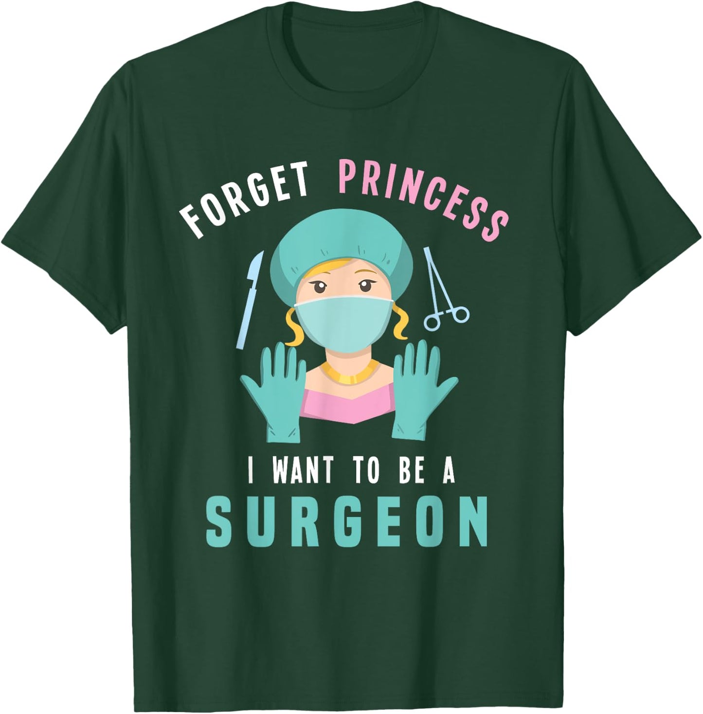 Forget Princess I Want To Be A Surgeon Doctor T-Shirt - T-Shirt | Forest