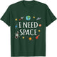 I Need Space Shirt Funny Astronomy Science T-Shirt - T-Shirt | Forest