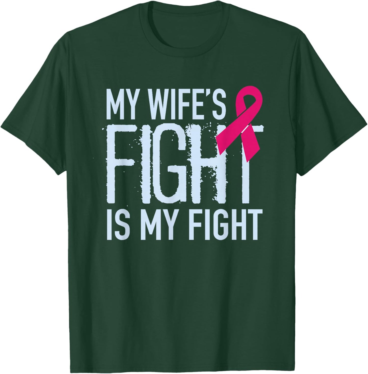 My Wife's Fight Is My Fight Breast Cancer Support T-Shirt - T-Shirt | Forest