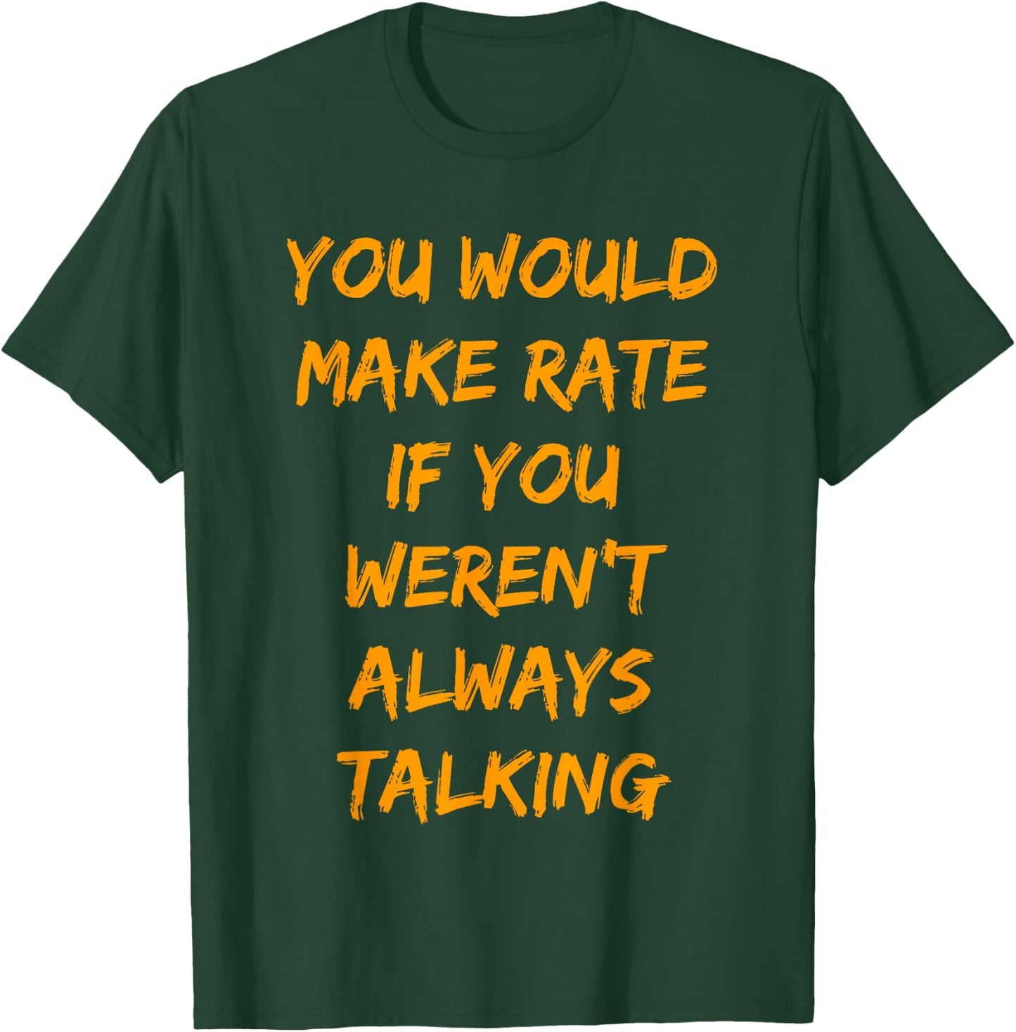 You Would Make Rate If You Werent Always Talking T-Shirt - T-Shirt | Forest