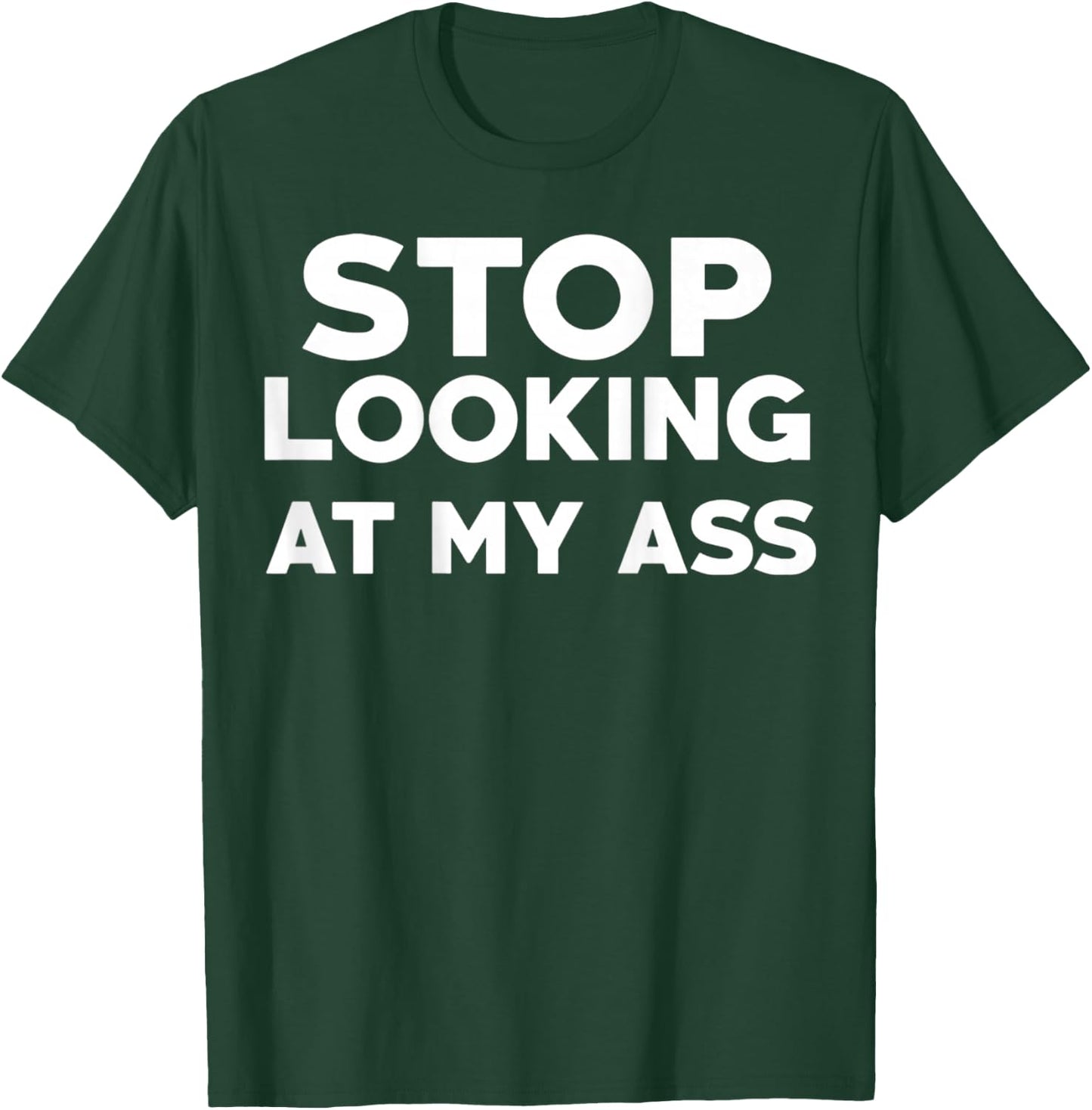 Stop Looking at My Ass T-Shirt - T-Shirt | Forest