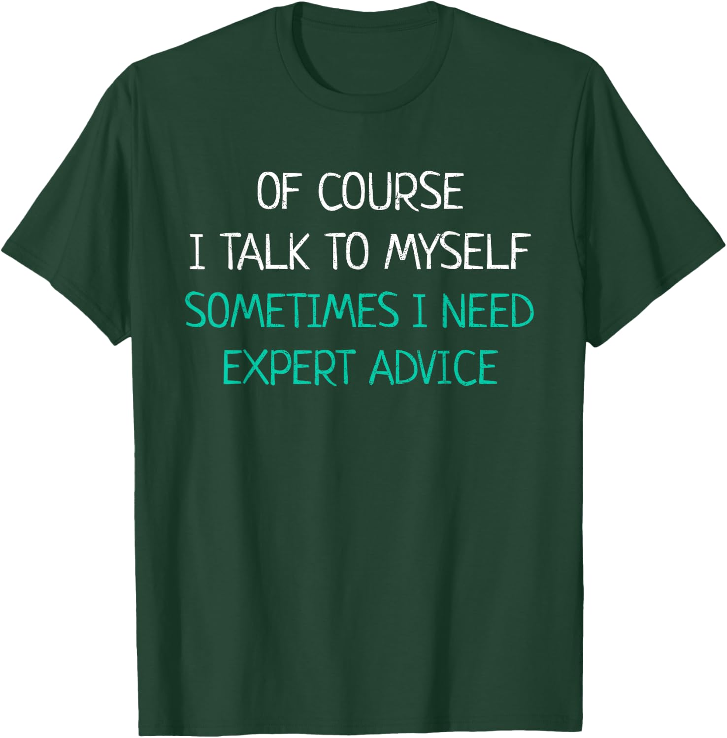 Of Course I Talk To Myself Sometimes I Need Expert Advice T-Shirt - T-Shirt | Forest