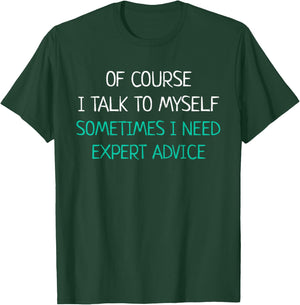 Of Course I Talk To Myself Sometimes I Need Expert Advice T-Shirt - T-Shirt | Forest