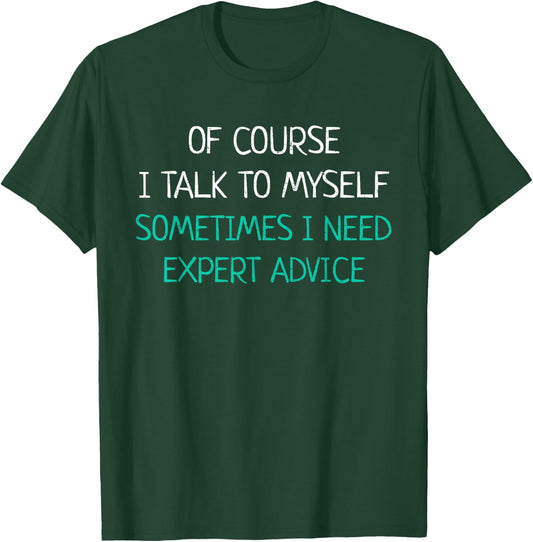 Of Course I Talk To Myself Sometimes I Need Expert Advice T-Shirt - T-Shirt | Forest