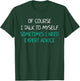 Of Course I Talk To Myself Sometimes I Need Expert Advice T-Shirt - T-Shirt | Forest