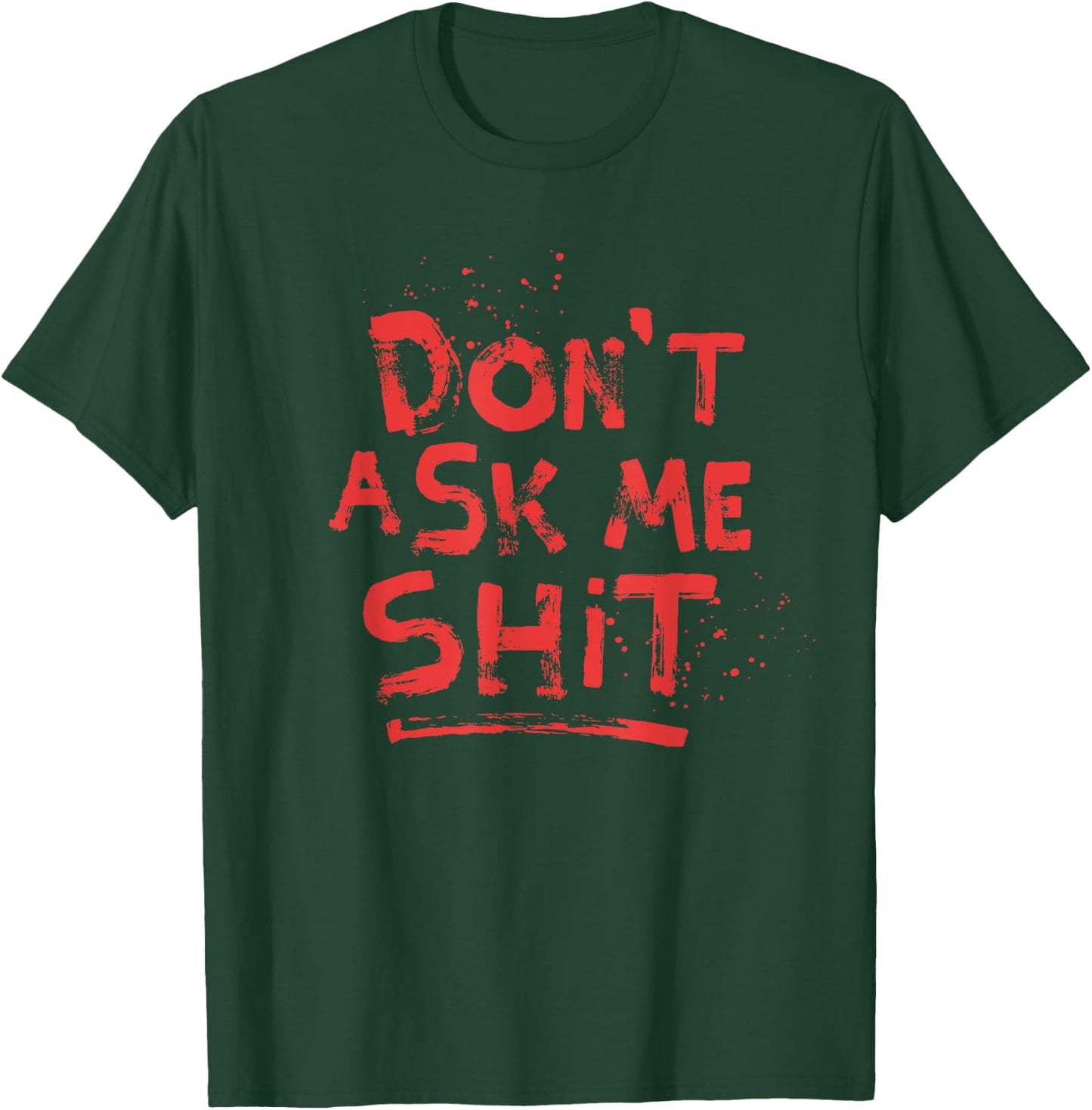 Don't Ask Me Shit Grumpy Shirts Rude Message Blood Splatter T-Shirt - T-Shirt | Forest