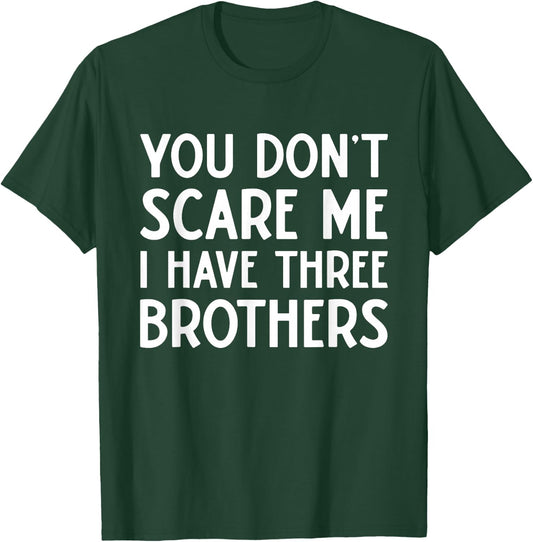 You Don't Scare Me I Have 3 Three Brothers Funny Sisters T-Shirt - T-Shirt | Forest