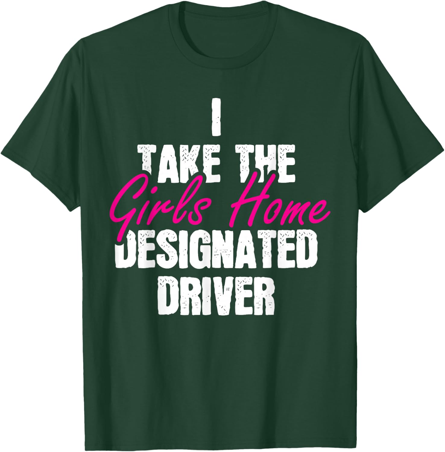 I Take The Girls Home Funny Designated Driver T-Shirt - T-Shirt | Forest