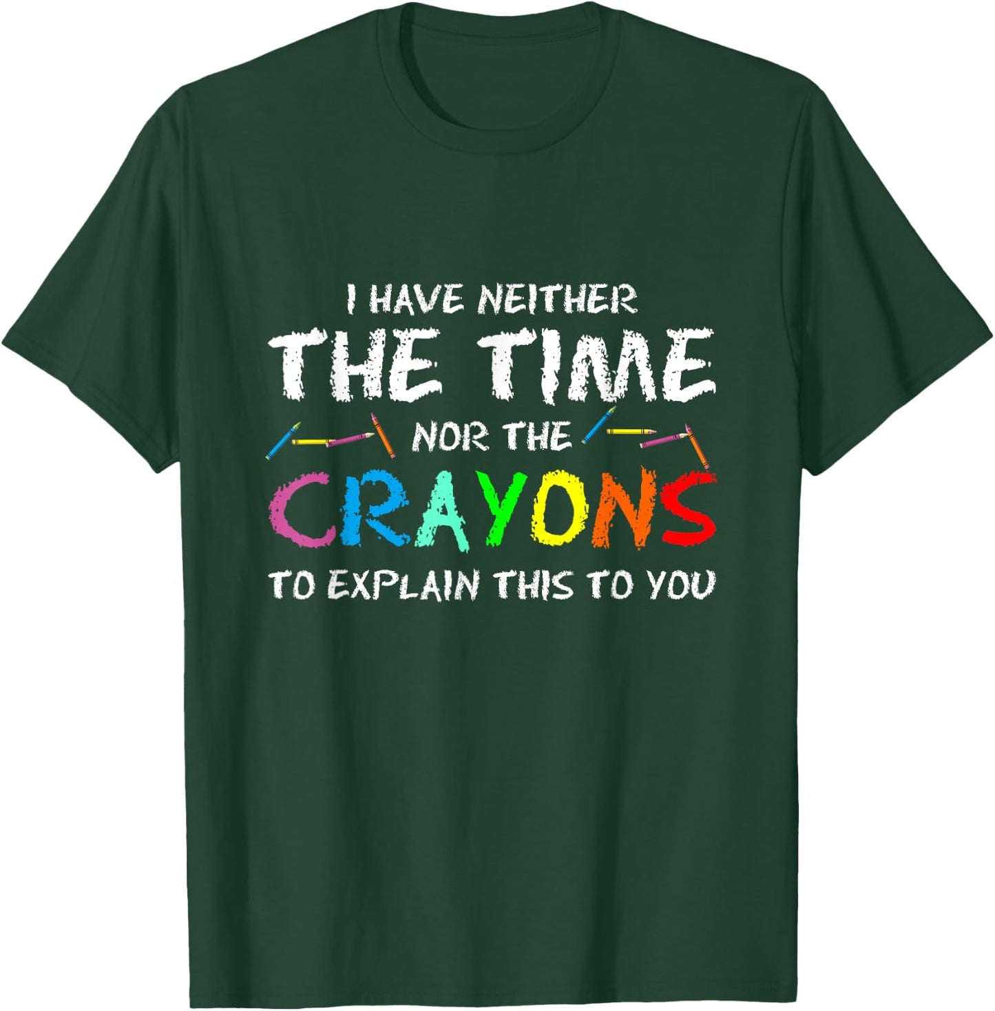 PeeKay Apparel - School I Don't Have Time Or Crayons To Explain This To You -Adults Humorous T-Shirt - T-Shirt | Forest