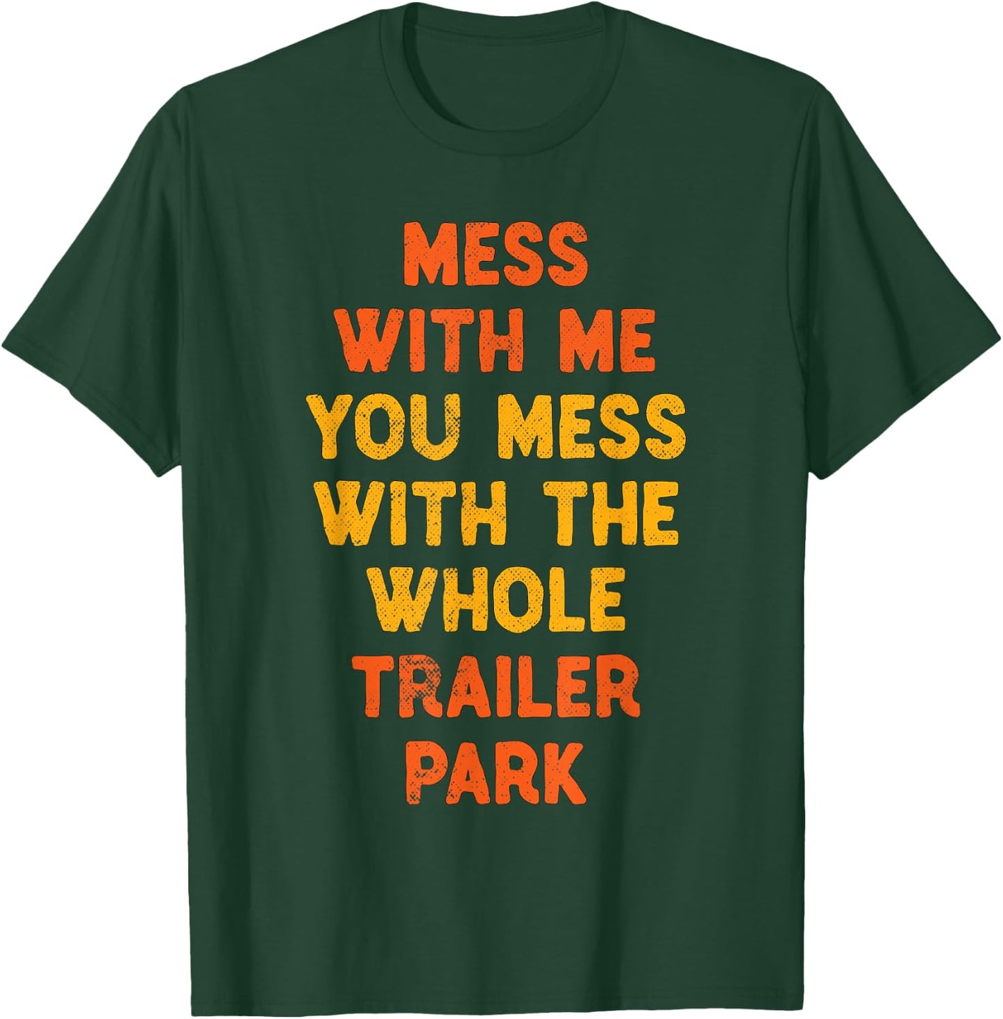 Mess with Me Mess with the Whole Trailer Park Gifts T-Shirt - T-Shirt | Forest