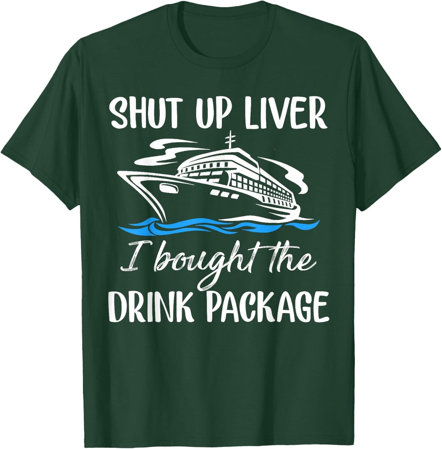 Funny Cruise Shut Up Liver I Bought The Drink Package T-Shirt - T-Shirt | Forest