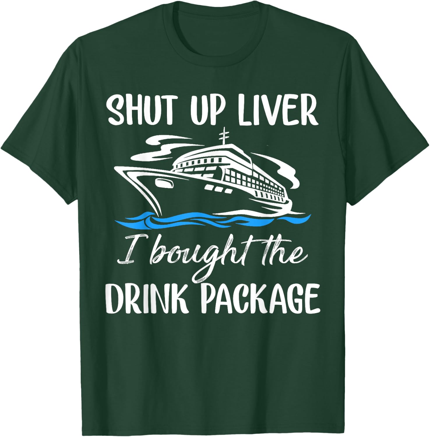 Funny Cruise Shut Up Liver I Bought The Drink Package T-Shirt - T-Shirt | Forest