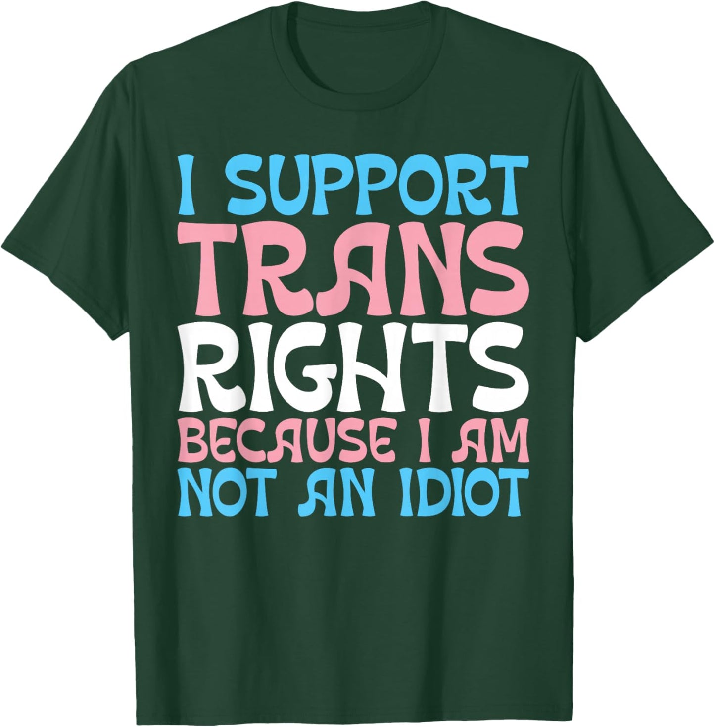 I Support Trans Rights Because I Am Not An Idiot Transgender T-Shirt - T-Shirt | Forest