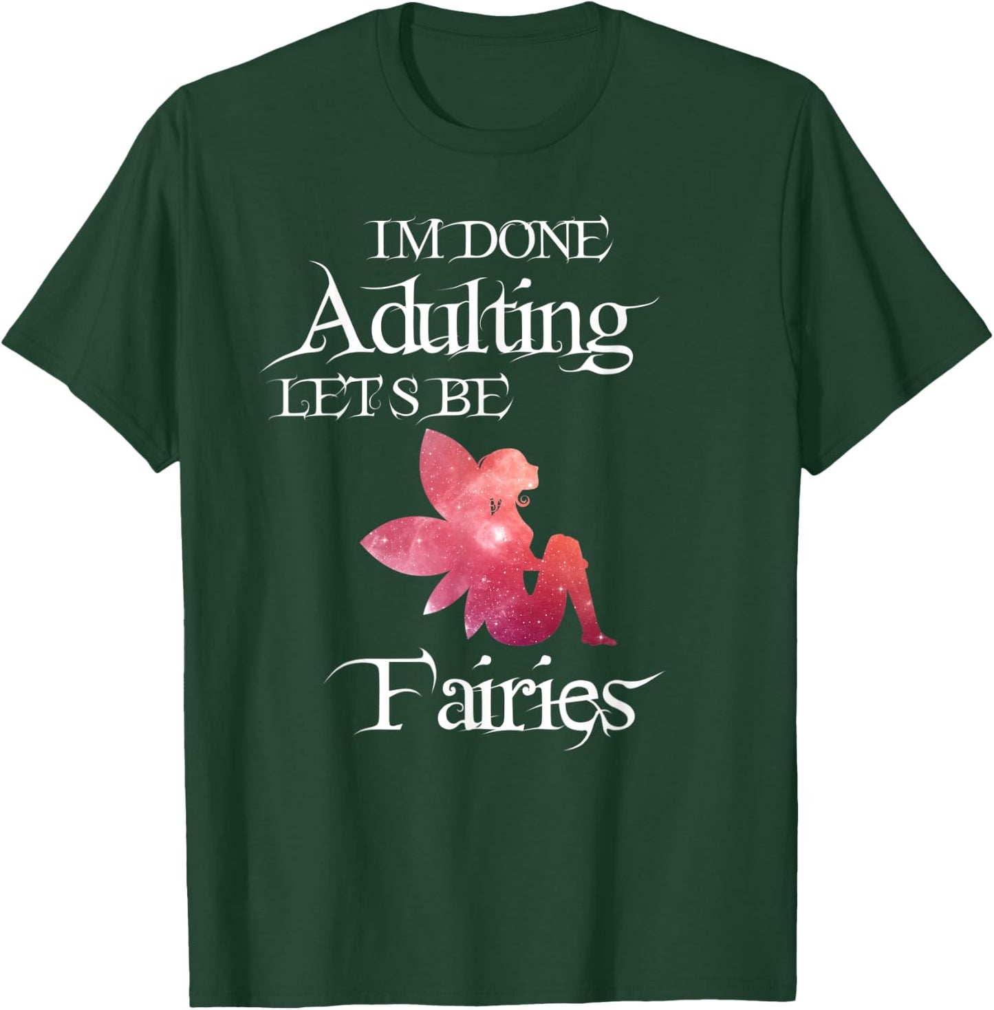 I'm Done Adulting Let's Be Fairies Magical T Shirt T-Shirt - T-Shirt | Forest
