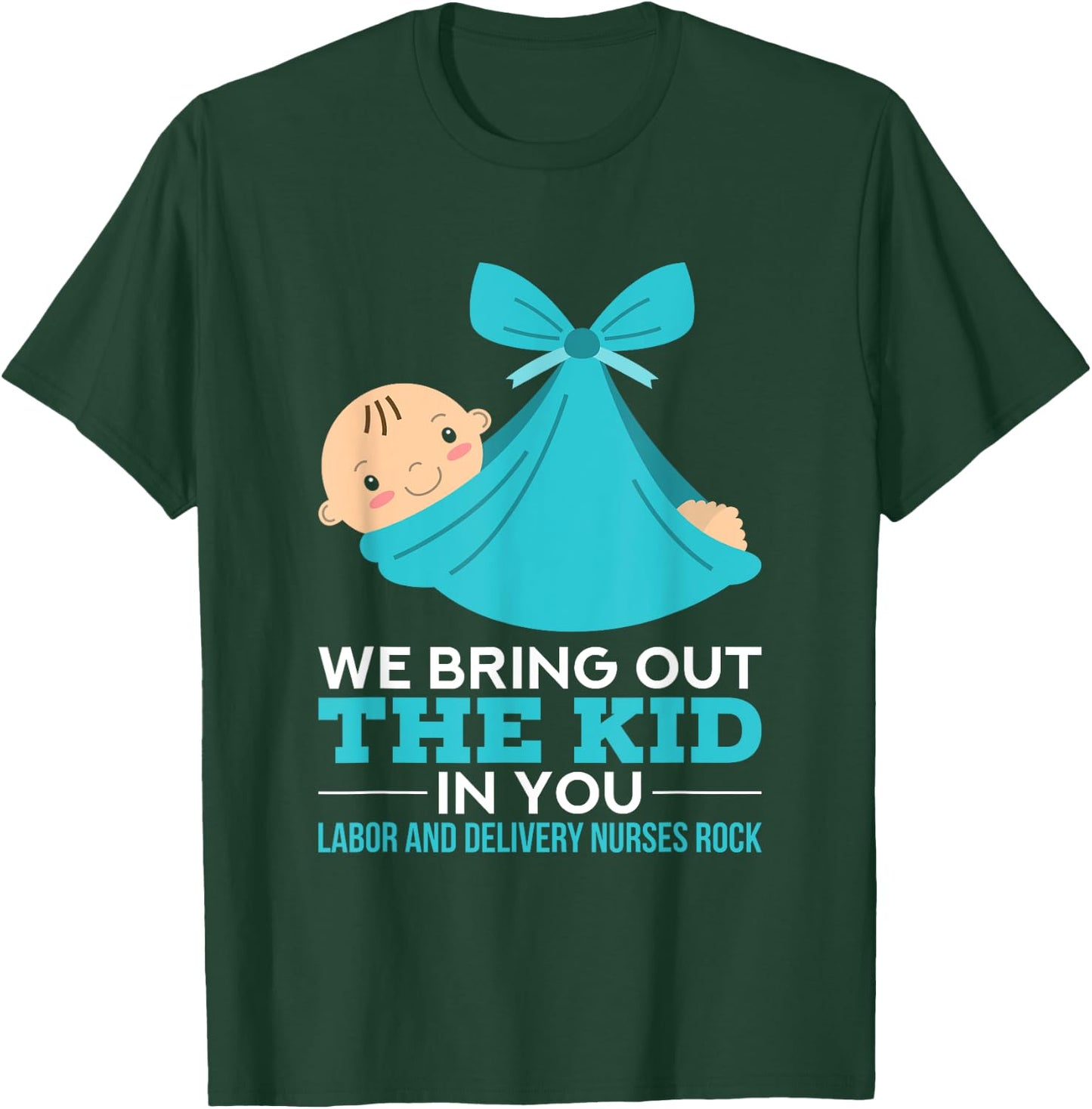 Labor Delivery Nurses We Bring Out The Kid In You Nurse Gift T-Shirt - T-Shirt | Forest