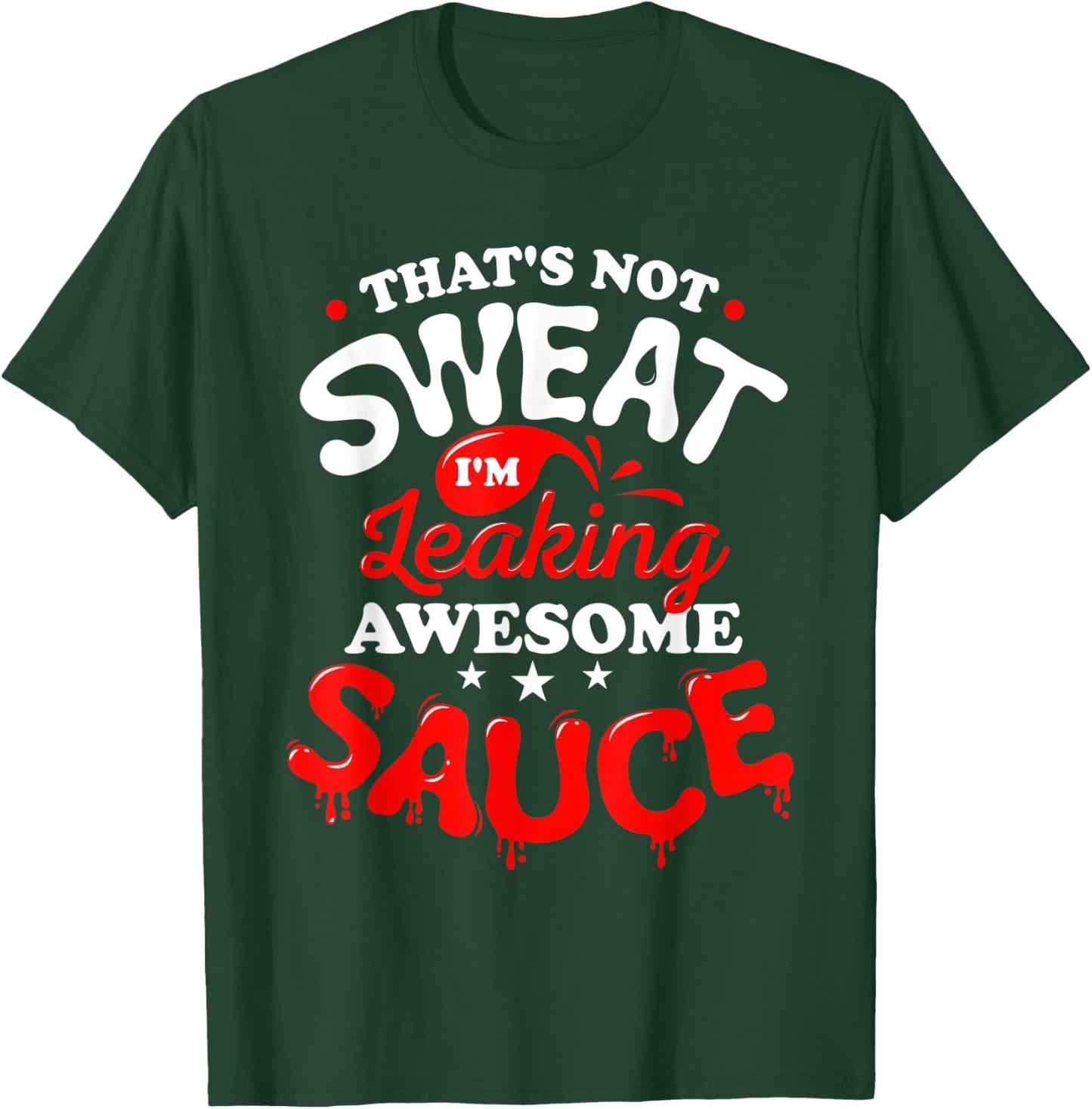 That's Not Sweat I'm Leaking Awesome Sauce Graphic T-Shirt - T-Shirt | Forest