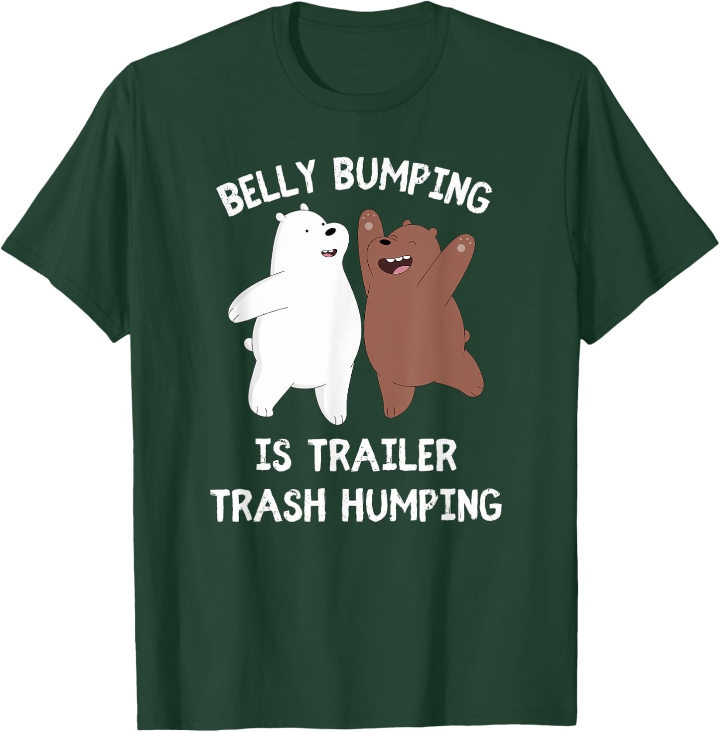 Belly Bumping Is Trailer Trash Humping T-Shirt - T-Shirt | Forest