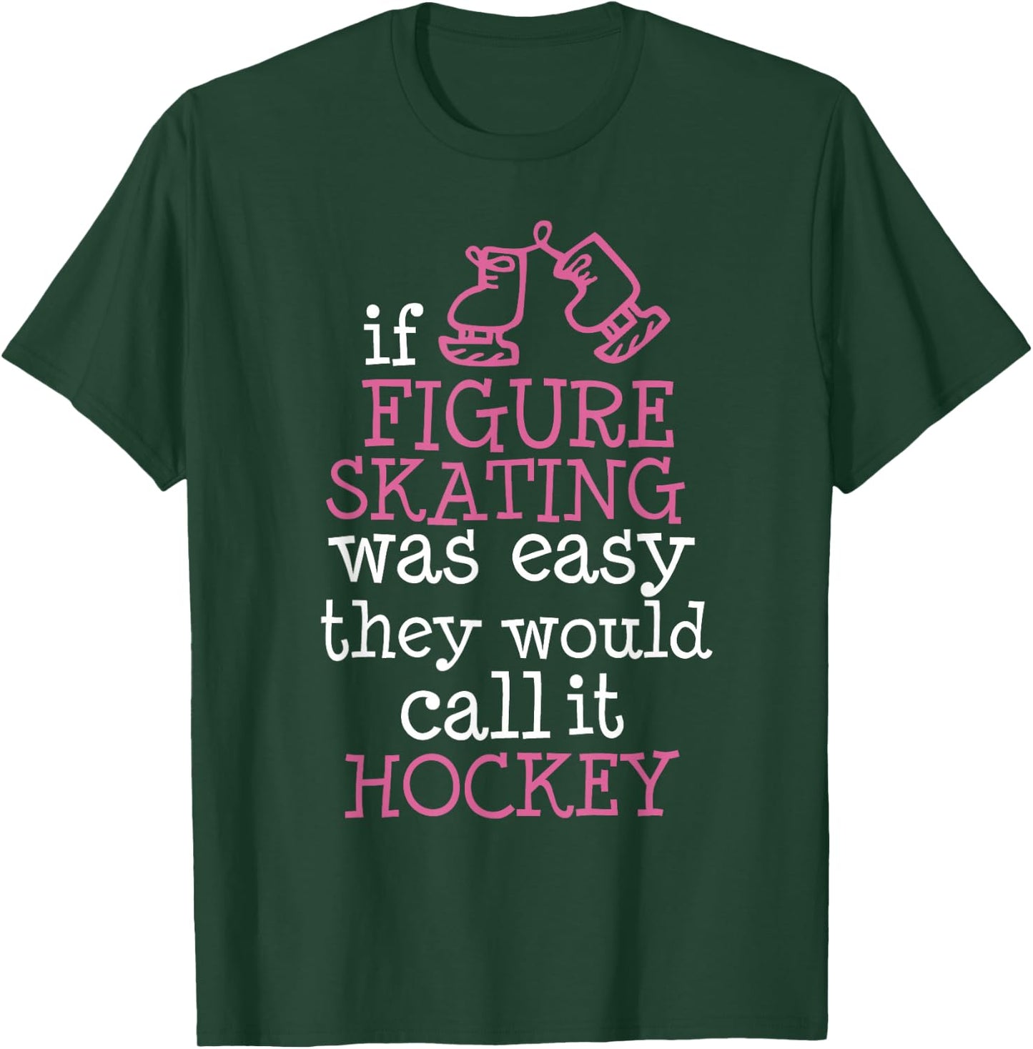 If Figure Skating was Easy They Would Call It Hockey T-Shirt - T-Shirt | Forest