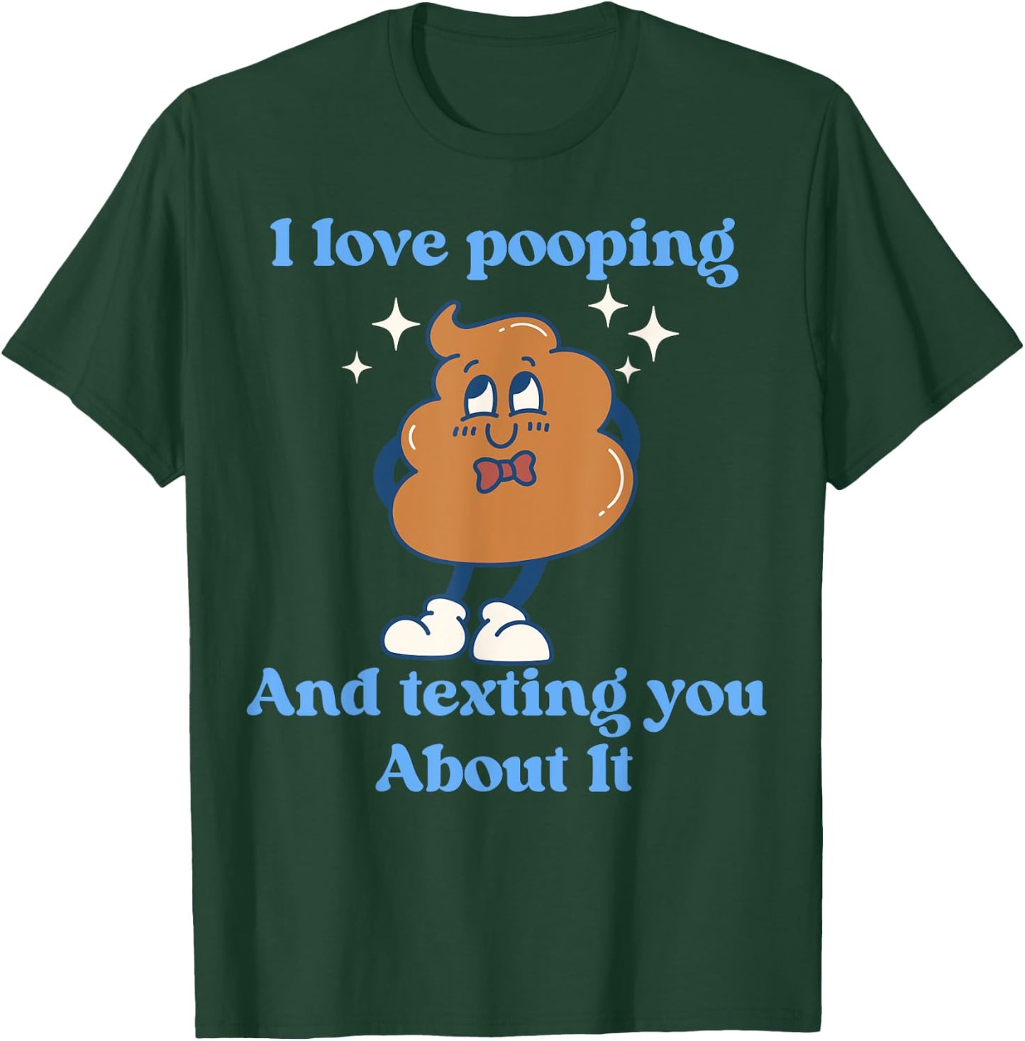 I Love Pooping And Texting You About It Funny T-Shirt - T-Shirt | Forest