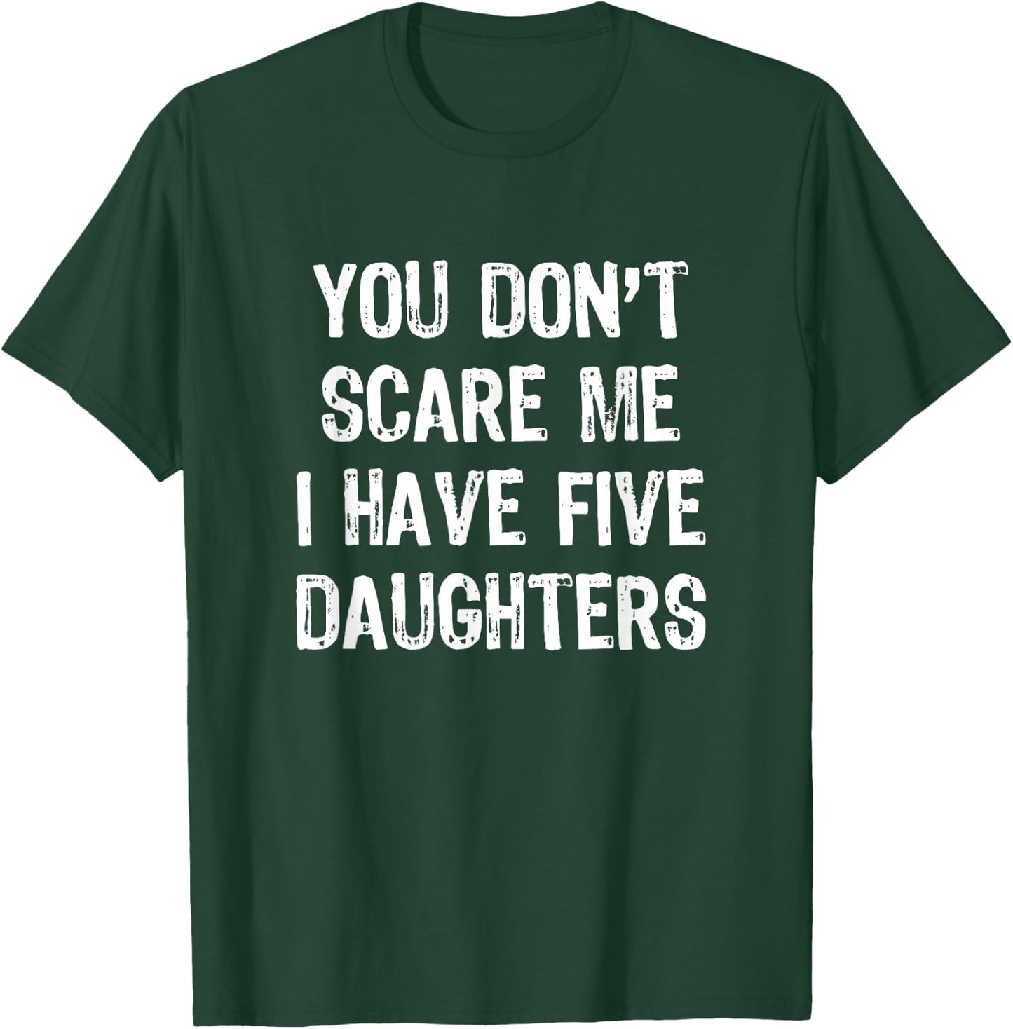 You Don't Scare Me I Have 5 Five Daughters Funny Mom Dad T-Shirt - T-Shirt | Forest