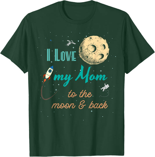 I Love My Mom to the Moon and Back T-Shirt - T-Shirt | Forest