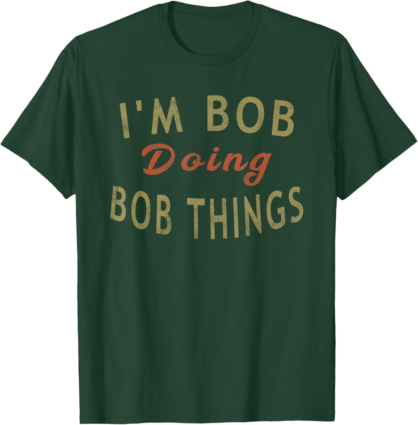 I'm Bob Doing Bob Things Funny Saying Gift Holiday T-Shirt - T-Shirt | Forest
