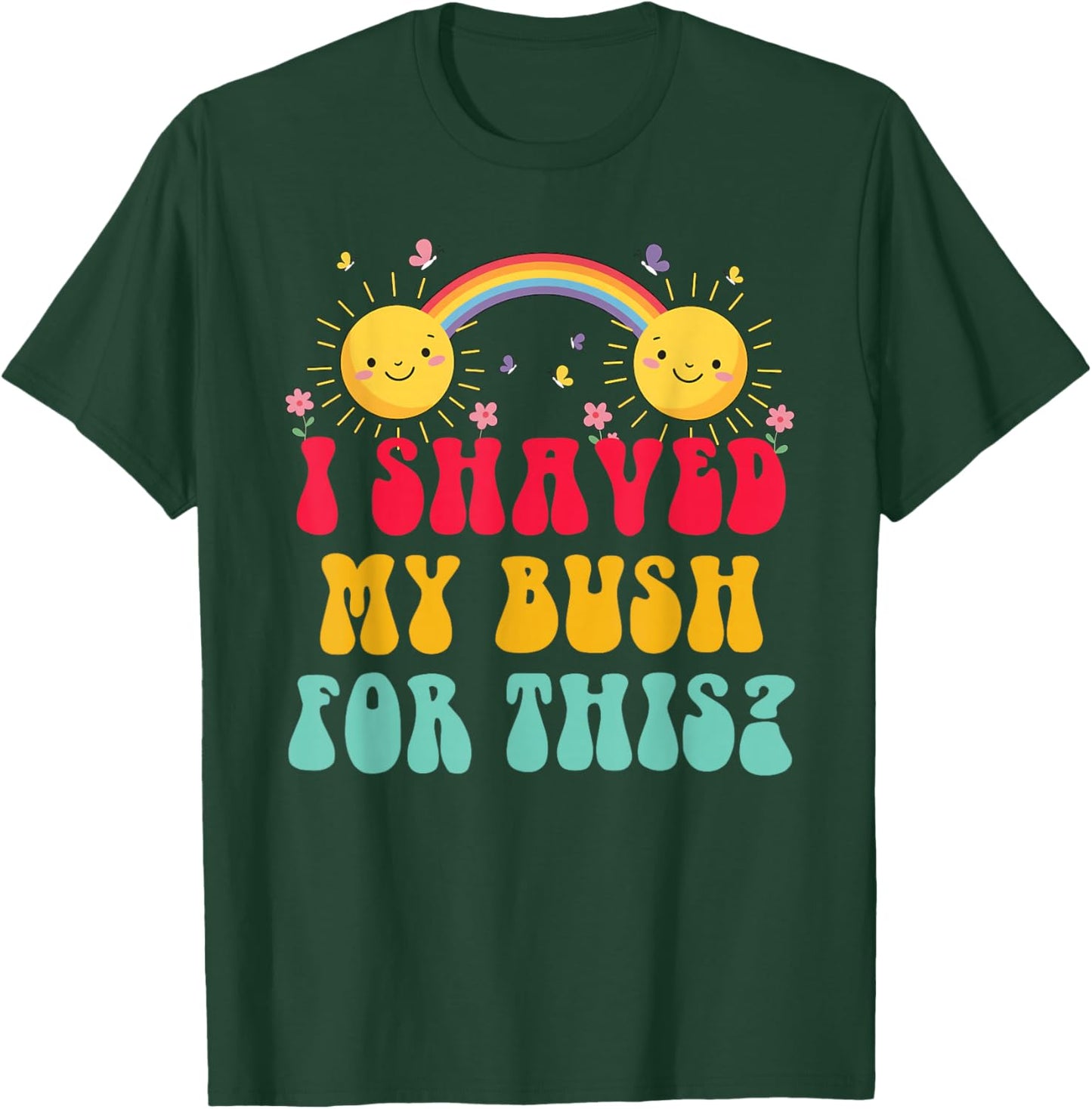 I Shaved My Bush for This? Funny Retro Vintage T-Shirt - T-Shirt | Forest