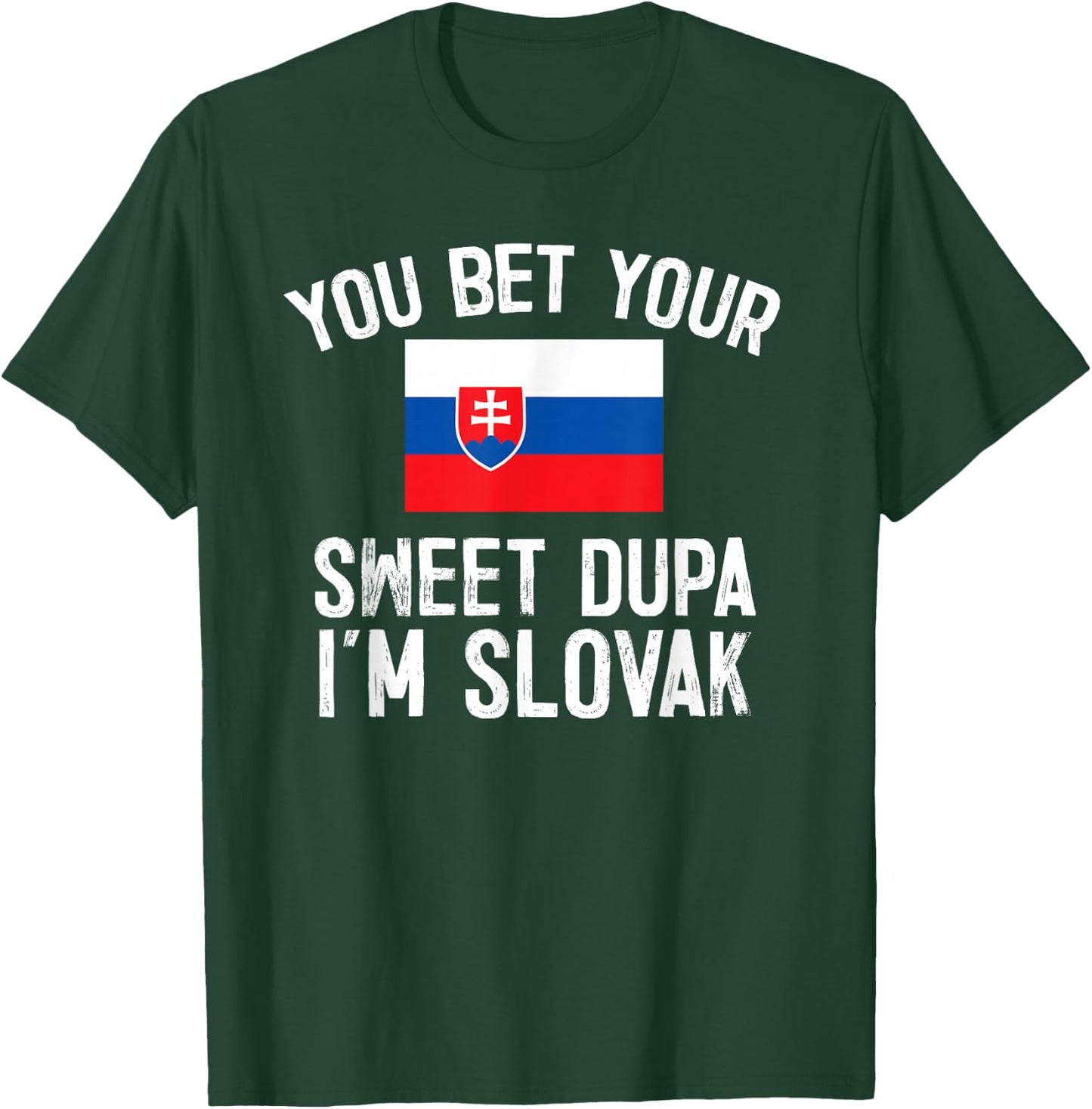 You Bet Your Sweet Dupa I'm Slovak, Slovakia Pride T-Shirt - T-Shirt | Forest