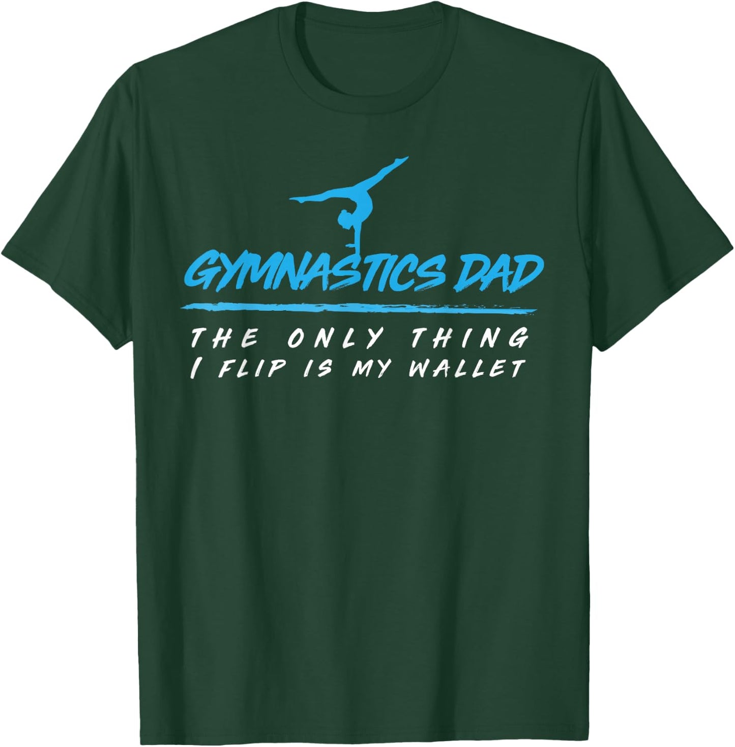 Gymnastics Dad the Only Thing I Flip is My Wallet T-Shirt - T-Shirt | Forest