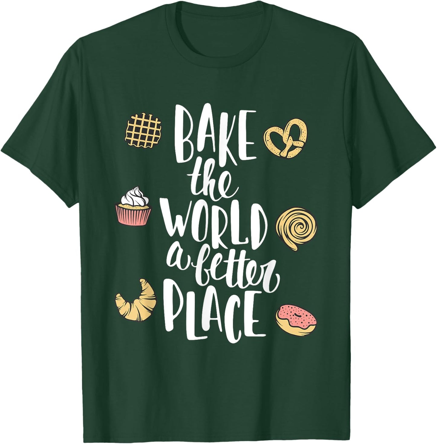 Bake the world a better place Funny Pastry Gift T-Shirt - T-Shirt | Forest