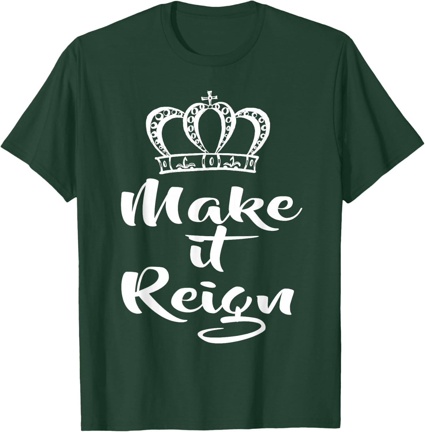 Make it Reign Queen Princess King Women Men T-Shirt - T-Shirt | Forest