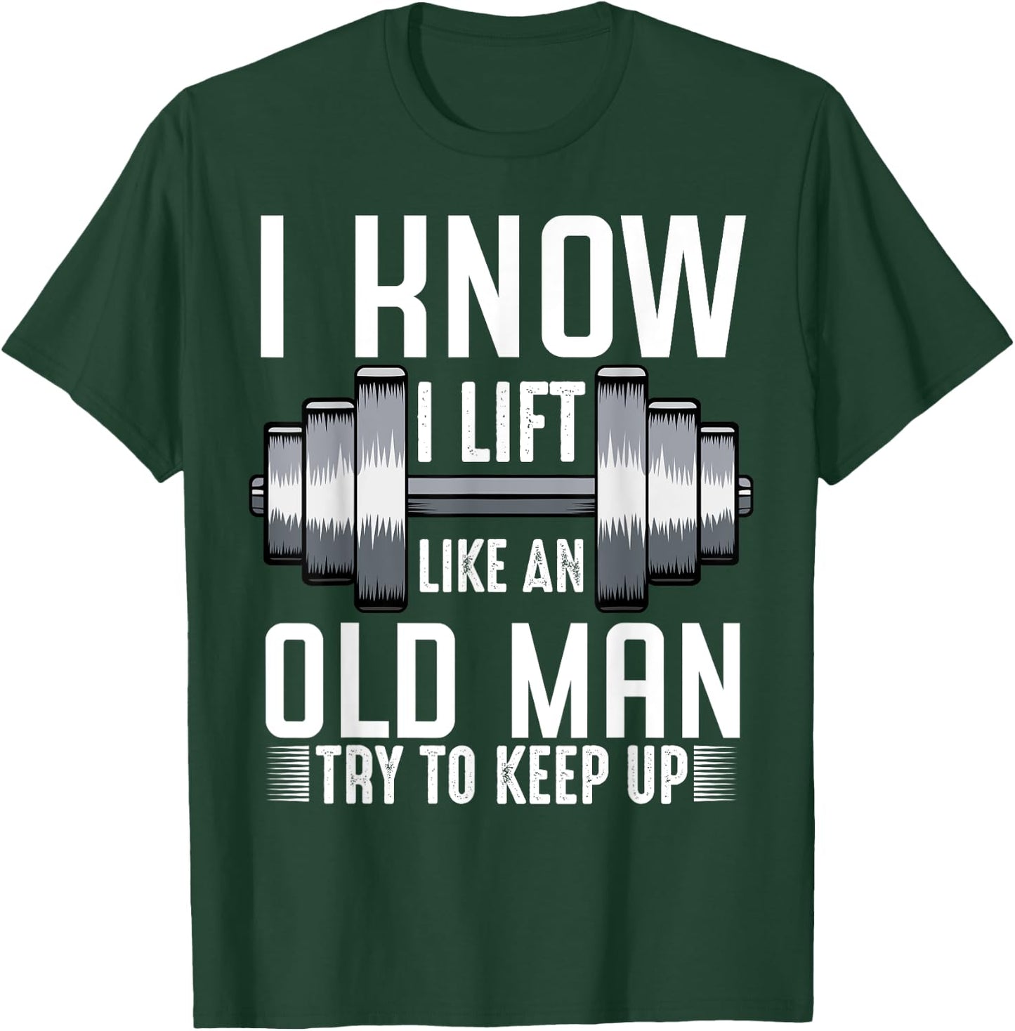 I Know I Lift Like An Old Man Funny Fitness Saying Sport T-Shirt - T-Shirt | Forest