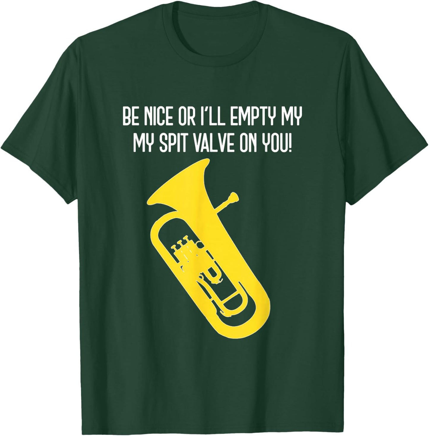BE NICE OR I'LL EMPTY MY SPIT VALVE ON YOU - Funny Euphonium T-Shirt - T-Shirt | Forest