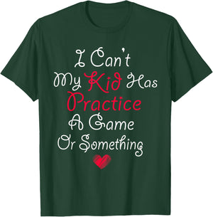 I Can't My Kid Has Practice A Game or Something T-Shirt - T-Shirt | Forest