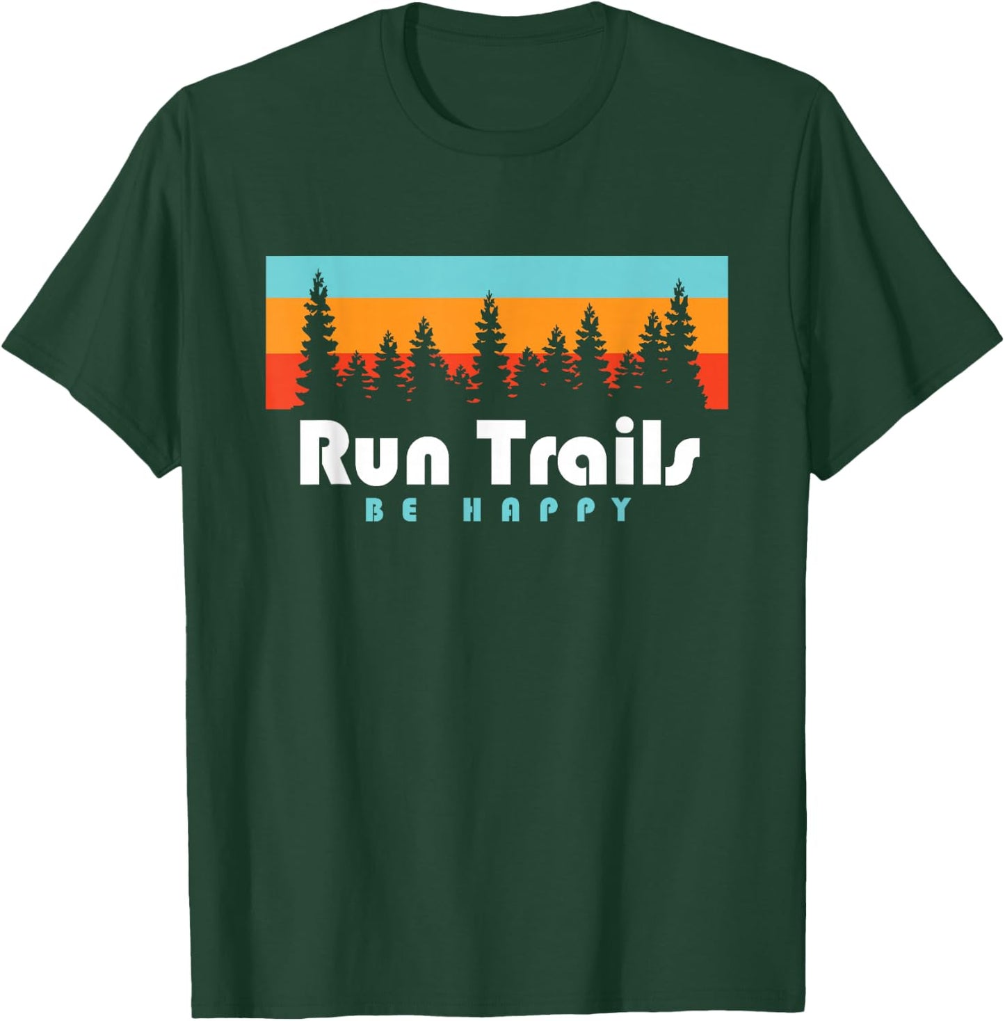 Trail Running Run Trails Be Happy Trail and Ultra Running T-Shirt - T-Shirt | Forest