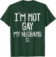 Im Not Gay My HUSBAND IS Funny Gag Gift Gay Married Couple T-Shirt - T-Shirt | Forest