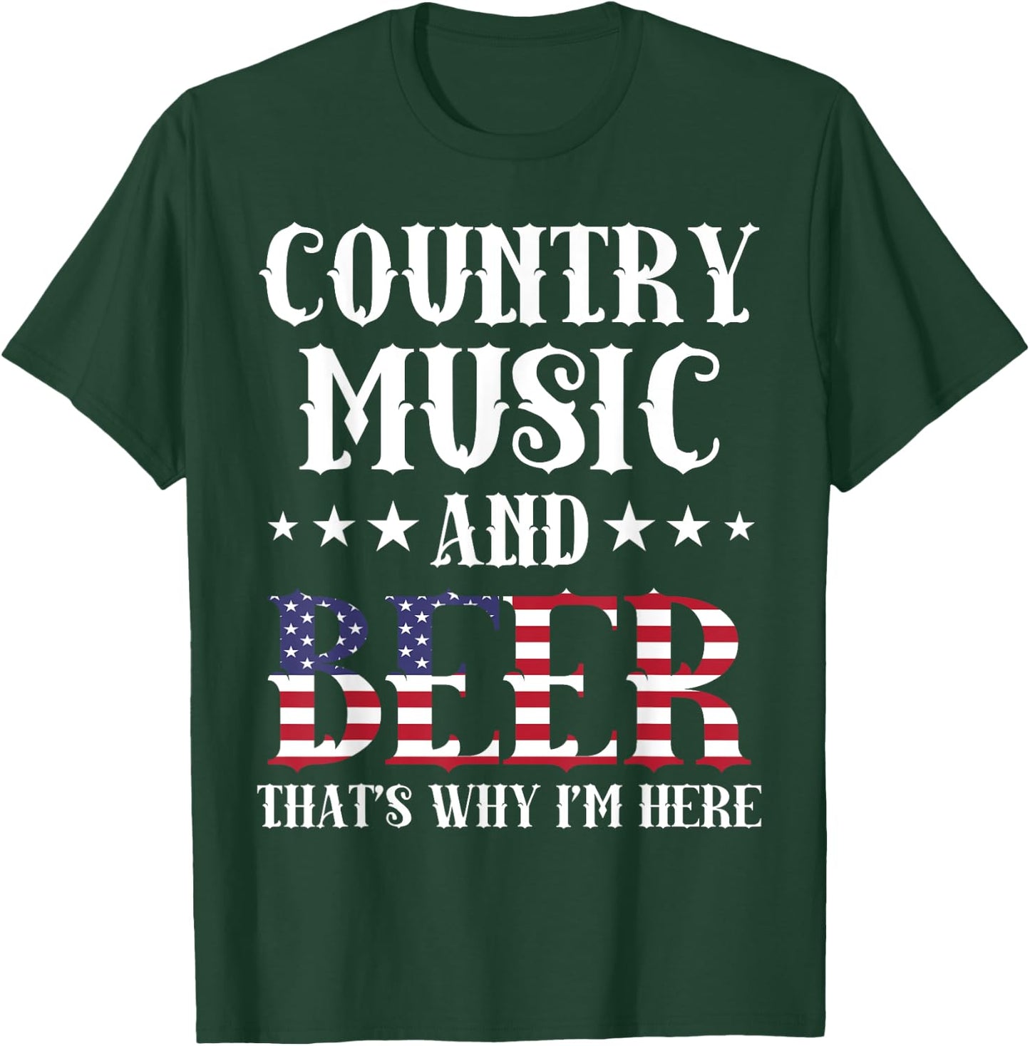Country Music And Beer That's Why I'm Here Patriotic T-Shirt - T-Shirt | Forest