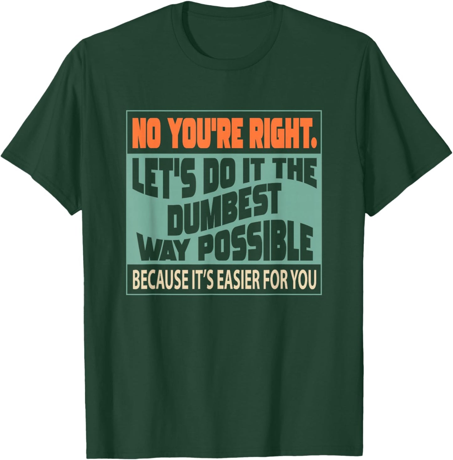 No You're Right Let's Do It The Dumbest T-Shirt - T-Shirt | Forest