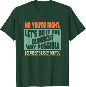 No You're Right Let's Do It The Dumbest T-Shirt - T-Shirt | Forest