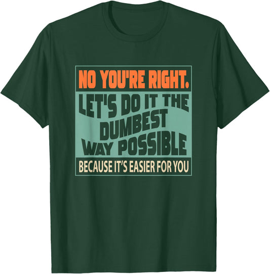 No You're Right Let's Do It The Dumbest T-Shirt - T-Shirt | Forest