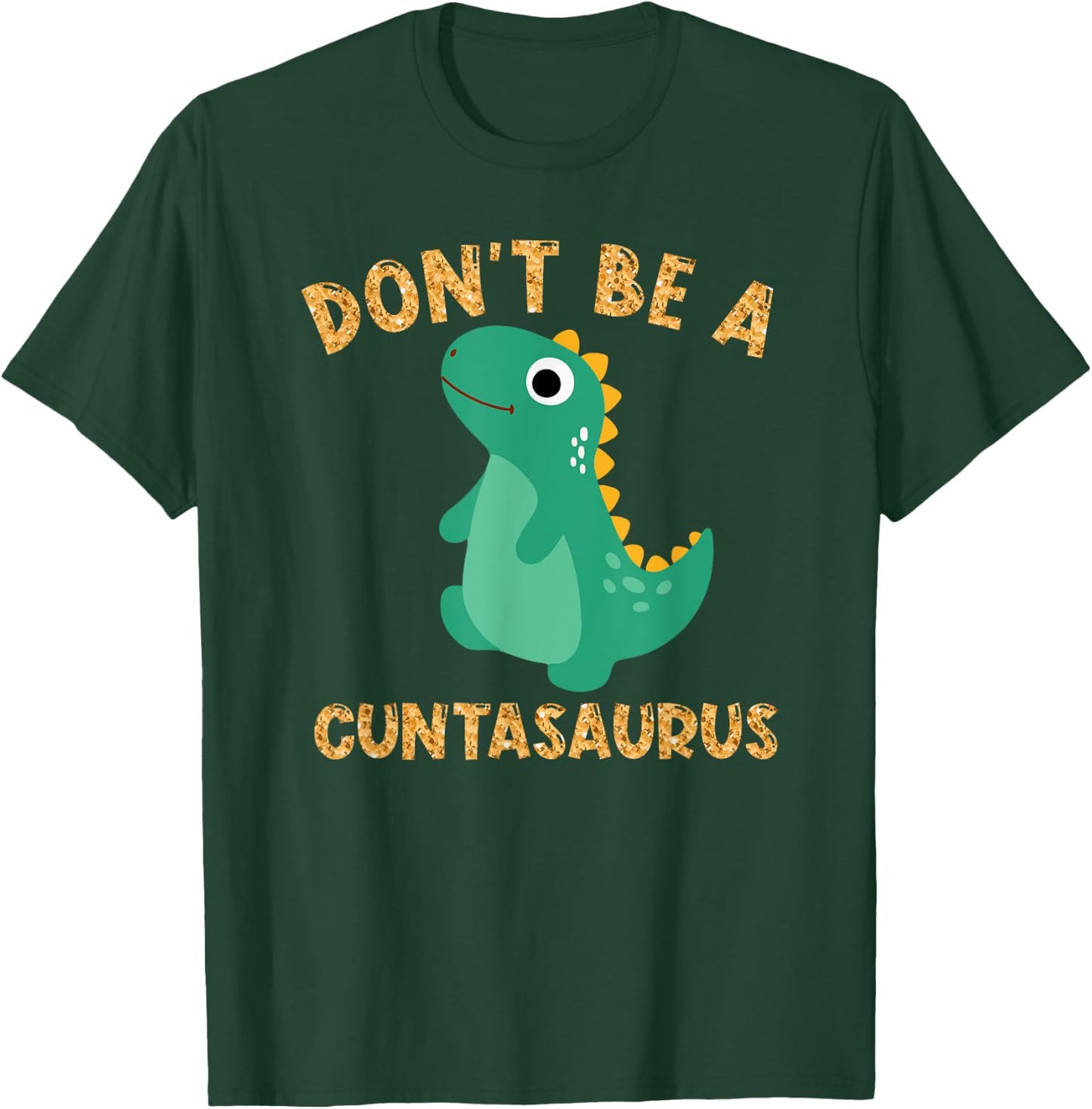 Don't Be A Cuntasaurus Dinosaur Funny Dinosaur Lover T-Shirt - T-Shirt | Forest