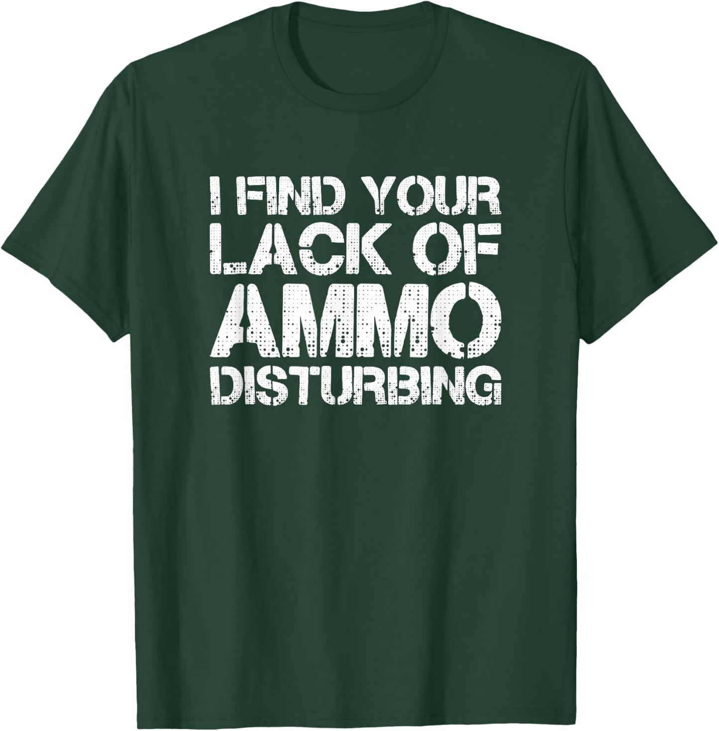 I Find Your Lack Of Ammo Disturbing T Shirt 20723 T-Shirt - T-Shirt | Forest