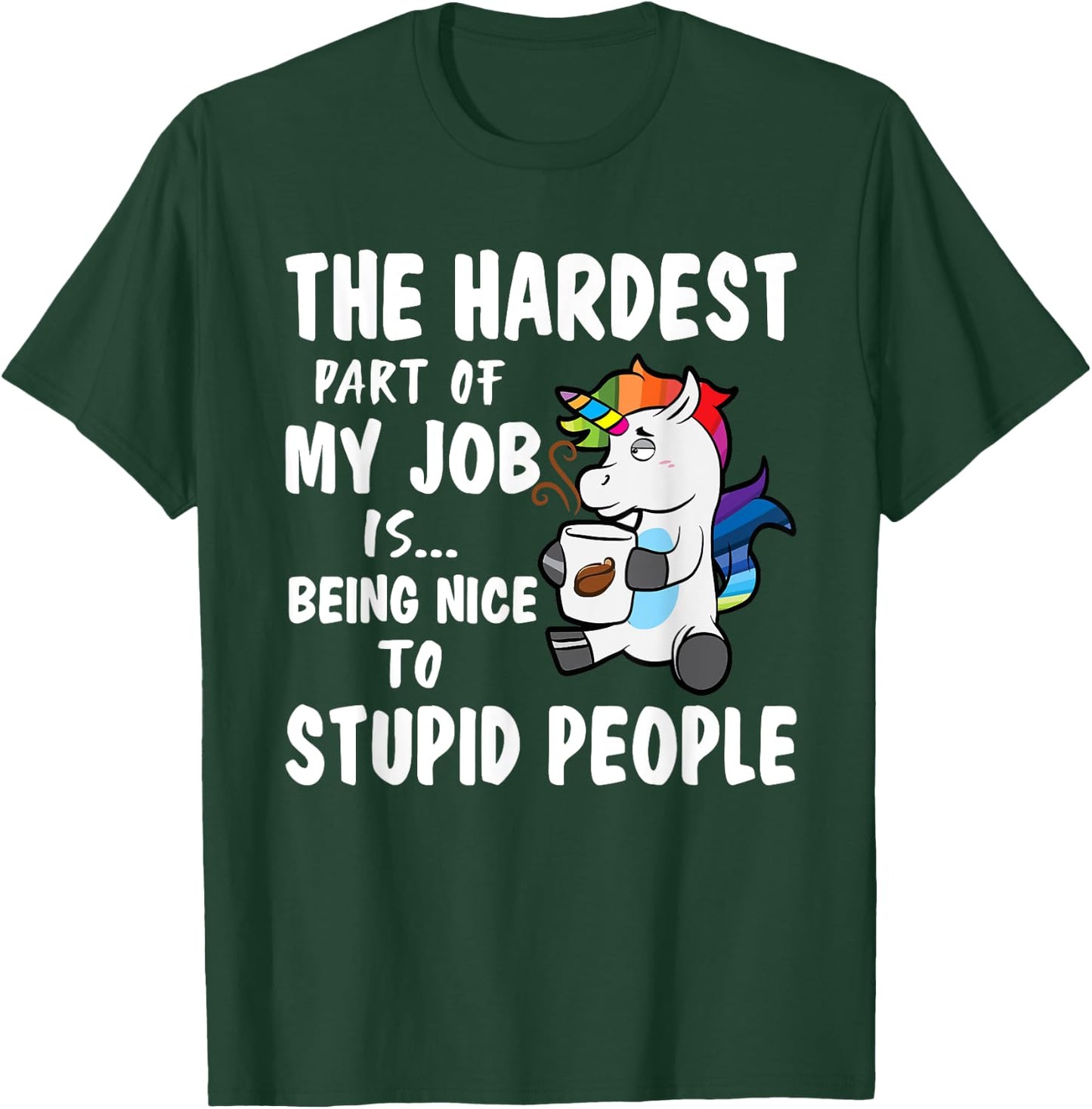 Hardest Part Of My Job Being Nice To Stupid People Unicorn T-Shirt - T-Shirt | Forest